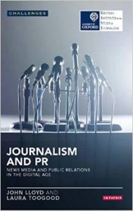 Journalism and PR: News Media and Public Relations in the Digital Age By John Lloyd and Laura Toogood