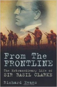 Richard Evans – From the Frontline: The Extraordinary Life of Sir Basil Clarke – The History Press (2013)