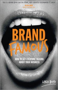 Brand Famous: How To Get Everyone Talking About Your Business By Linzi Boyd